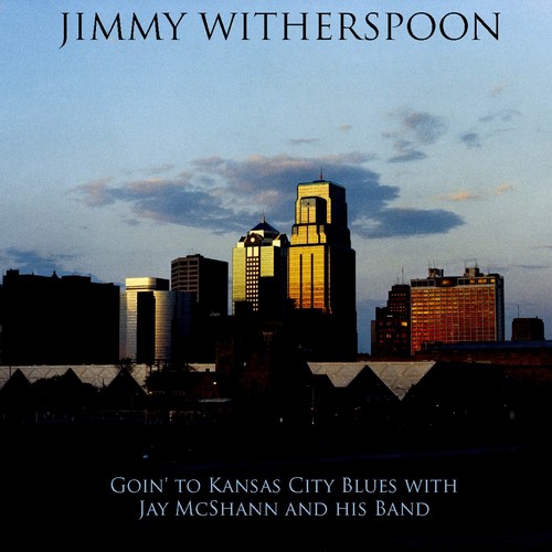 Jimmy Witherspoon: Goin' to Kansas City Blues with Jay McShann and his Band