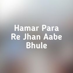 Hamar Para Re Jhan Aabe Bhule-Nhw,SEVVe0M