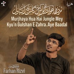 Murjaya Hua Hai Jungle Me Kyu'n Gulshan e Zahra Aye Badaal