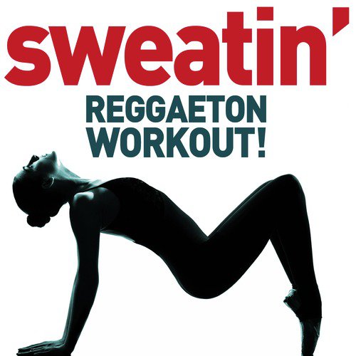 Sweatin' - Reggaeton Workout! Latin Club Bangers for Running, Dancing, Lifting, Cardio, Calisthenics, And Getting into Shape!