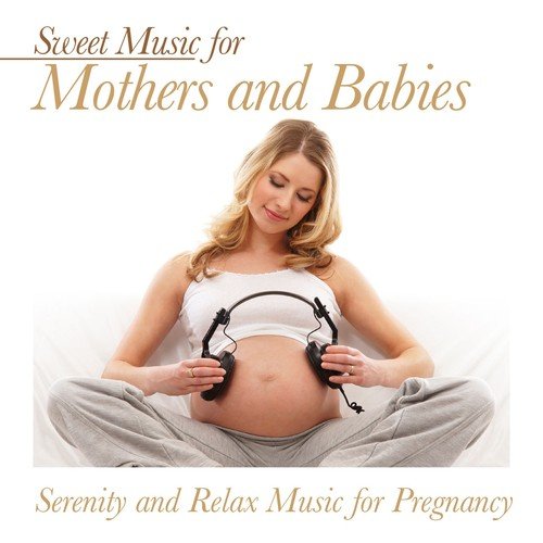 Sweet Music for Mothers and Babies (Serenity and Relax Music for Pregnancy)