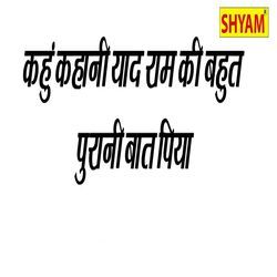 Kahu Kahani Yaad Ram Ki Bahut Purani Baat Piya