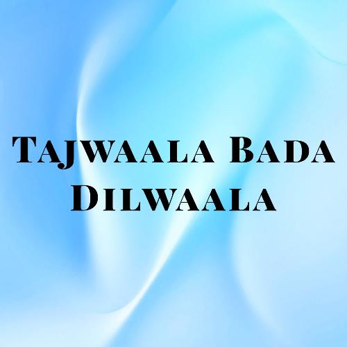 Tajwaala Bada Dilwaala