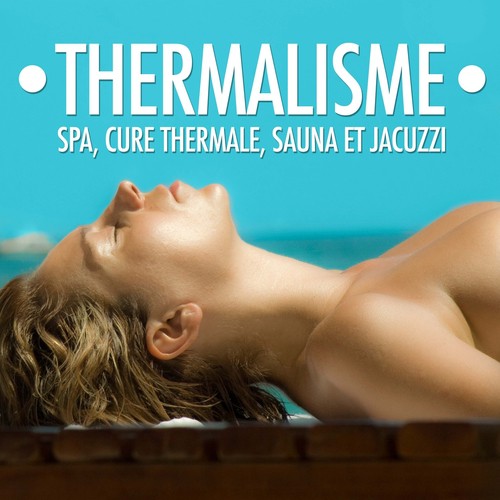 Thermalisme - Musique pour Spa, Cure Thermale, Sauna et Jacuzzi