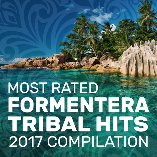 Most Rated Formentera Tribal Hits 2017 Compilation