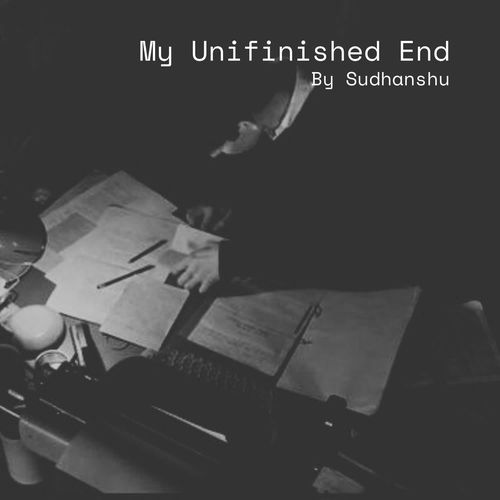 My Unfinished End