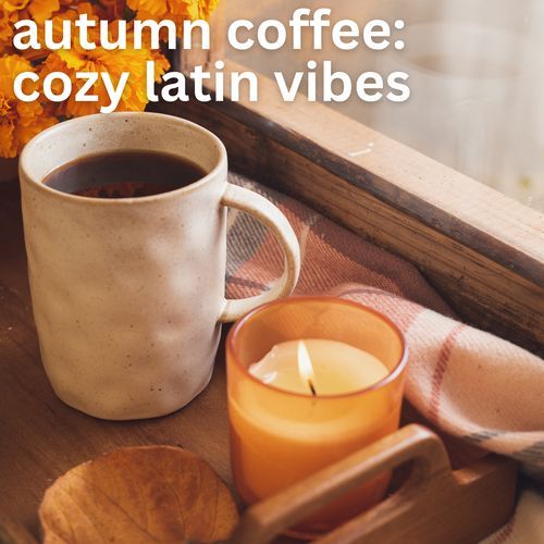 autumn coffee: cozy latin vibes