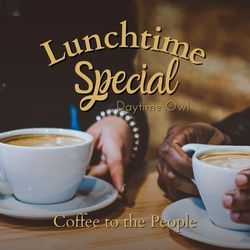 Lunchtime Special - Coffee to the People