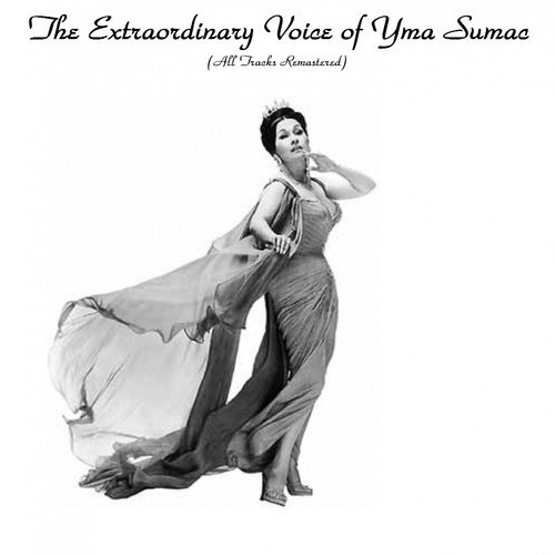 The Extraordinary Voice Of Yma Sumac (All Tracks Remastered)