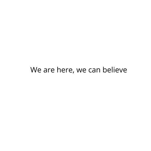 We are here, we can believe