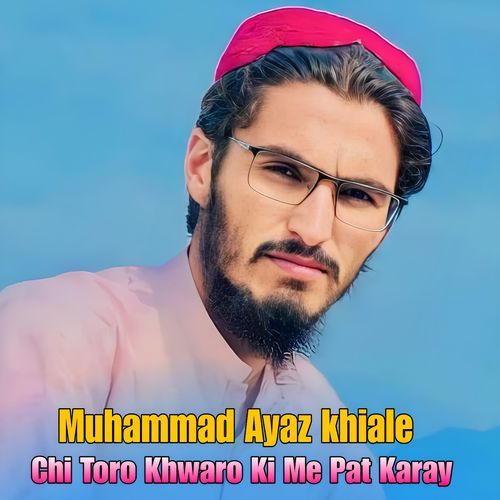 Chi Toro Khwaro Ki Me Pat Karay