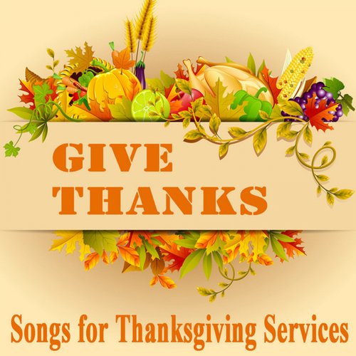 Give Thanks: Songs for Thanksgiving Services