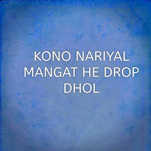 KONO NARIYAL MANGAT HE DROP DHOL