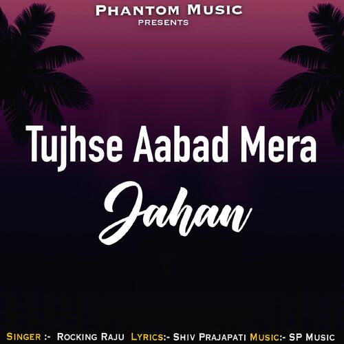 Tujhse Aabad Mera jahan