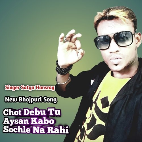 Chot Debu Tu Ayasan Kabo Sochale Na Rahi (Bhojpuri)