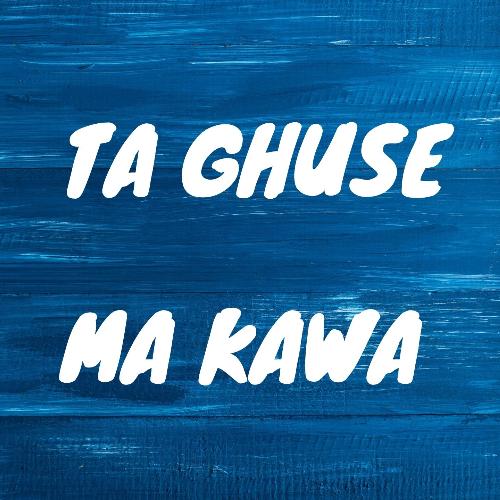 Ta Ghuse Ma Kawa