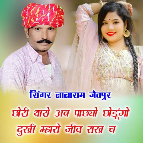 छोरी थारो अब पाछ्यो छोडूंगो दुखी म्हारो जीव राख च