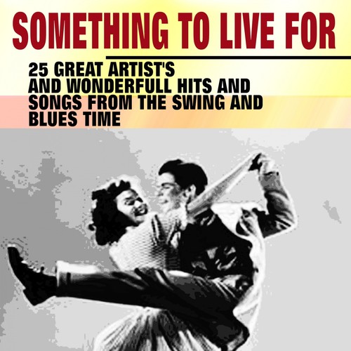 Something to Live For (25 Great Artist's And Wonderfull Hits And Songs From The Swing And Blues Time)