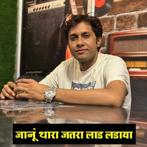 जानूं थारा जतरा लाड लडाया