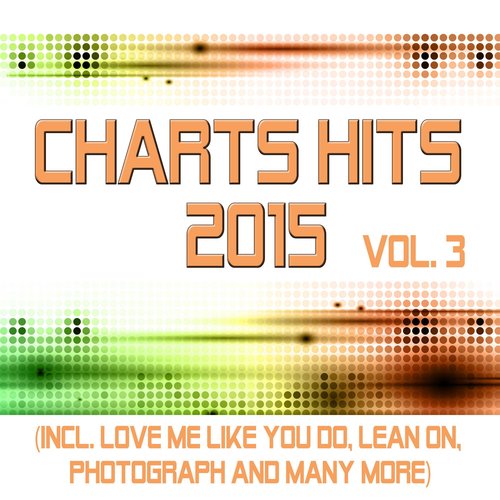 Charts Hits 2015 - Vol. 3 (Incl. Love Me Like You Do, Lean on, Photograph and Many More) - Tribute Versions