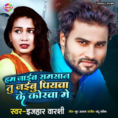 Ham Jaib Samsan Tu Jaibu Piyawa Ke Kora Me