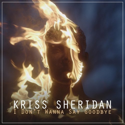 I Don t Wanna Say Goodbye Lyrics Kriss Sheridan Only On JioSaavn