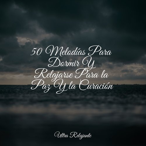 50 Melodías Para Dormir Y Relajarse Para la Paz Y la Curación