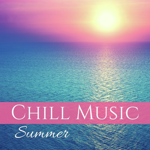 Chill Music Summer - Ultimate Chill Music Playlist for Relax and Party
