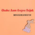 Chahe Aam Gogoe Hejuk