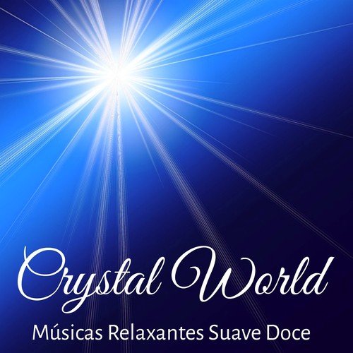 Crystal World - Músicas Relaxantes Suave Doce para Saúde Bem Estar e Alinhamento dos Chakras con Sons de Meditação Profunda New Age Instrumentais