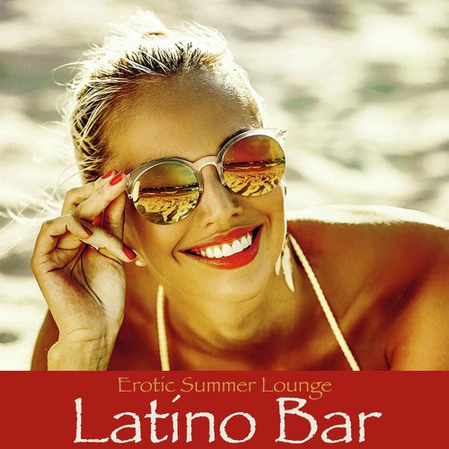 Latino Bar – Erotic Summer Lounge Party Flamenco Groove Latin Sounds Chillout Balearic Cafe