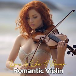 Love Is Like A Flower Romantic Violin