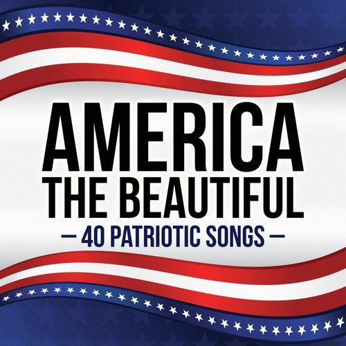America the Beautiful - 40 Patriotic Songs
