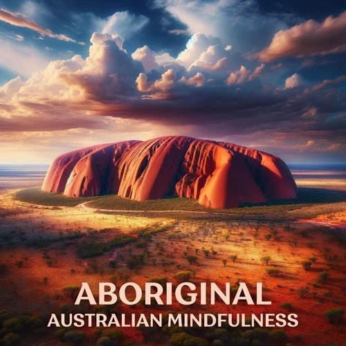 Aboriginal Australian Mindfulness: Dadirri Meditation and Connection with Yourself, Spirit and Surroundings