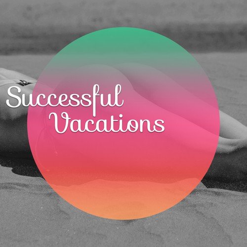 Successful Vacations – Relaxation Time, Deep Chill, Sea Sounds, Summertime, Water Sports, Positive Vibrations, Chillout Music