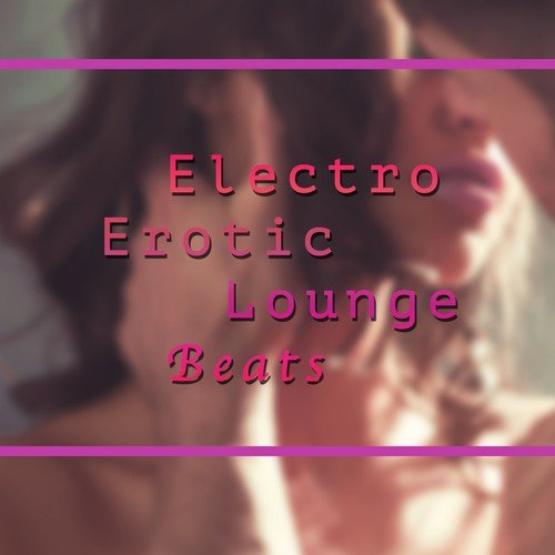 Electro Erotic Lounge Beats - Sensual Beats to listen to