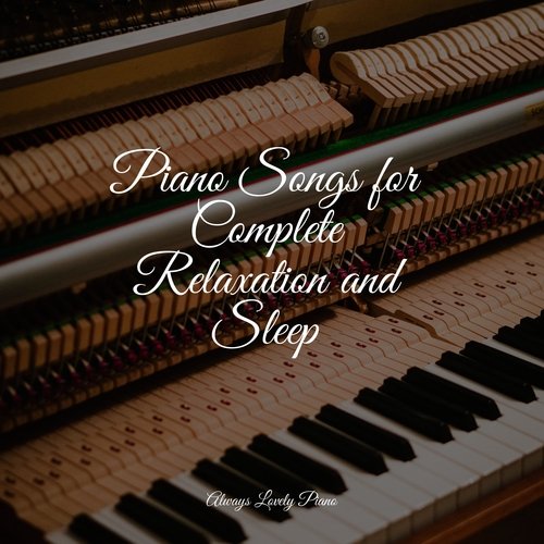 Piano Songs for Complete Relaxation and Sleep