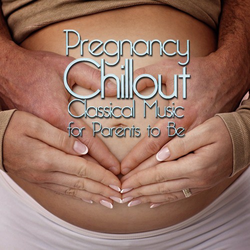 Pregnancy Chillout: Classical Music for Parents to Be
