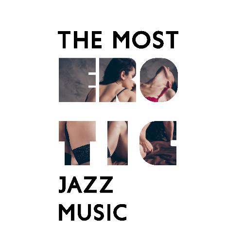 The Most Erotic Jazz Music: Romantic Night, Essential Sensual Background Music, Intimate Moments