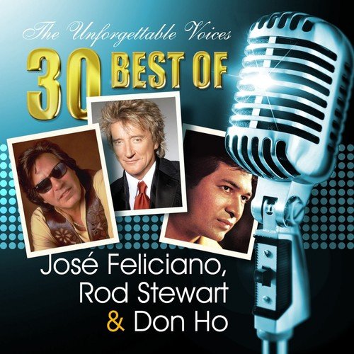 The Unforgettable Voices: 30 Best of José Feliciano, Rod Stewart & Don Ho