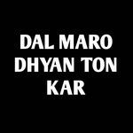 DAL MARO DHYAN TON KAR
