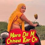 Mara Dil M Chhed Kar Ch