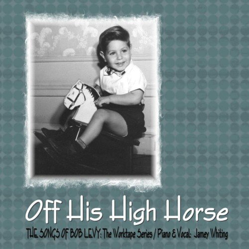 Off His High Horse: The Songs of Bob Levy/The Worktape Series