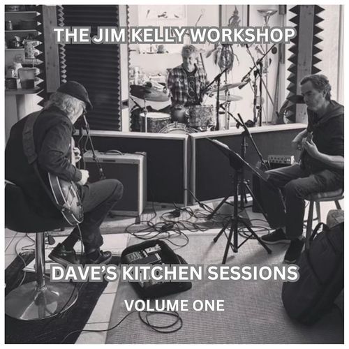 The Jim Kelly Workshop Dave’s Kitchen Sessions, Vol. 1