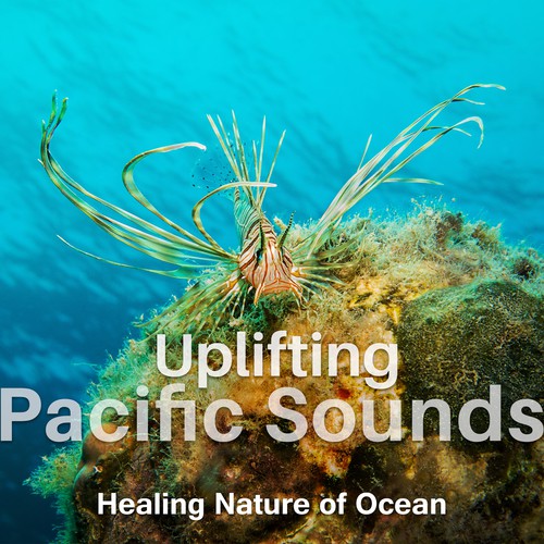 Uplifting Pacific Sounds (Healing Nature of Ocean - Top Mindful Meditation, Music for Better Sleep, Waves and Water Sounds Therapy)