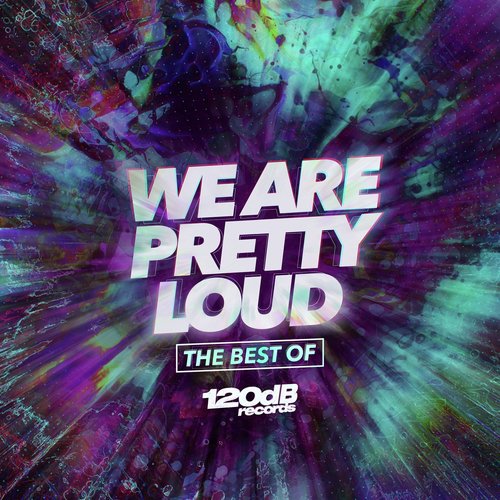 We Are Pretty Loud - The Best of 120dB Records