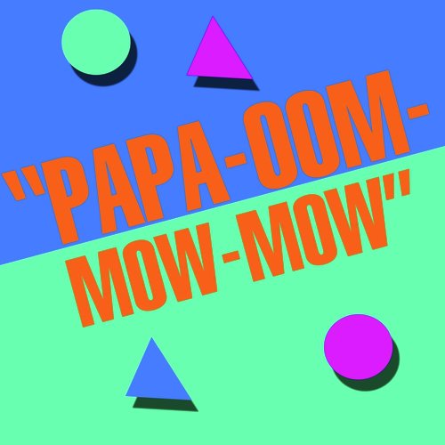 Papa-Oom-Mow-Mow !