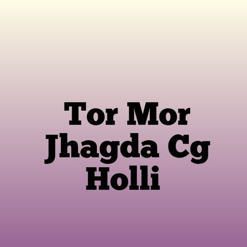 Tor Mor Jhagda Cg Holli