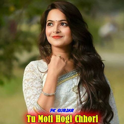 Tu Moti Hogi Chhori