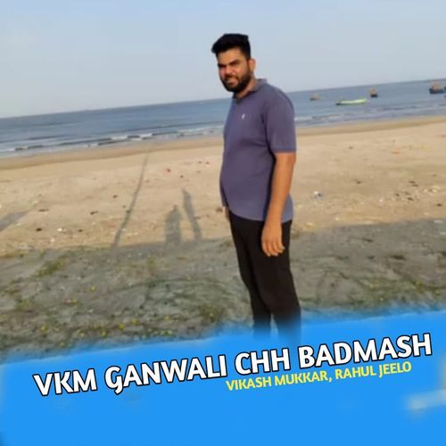 Vkm Ganwali Chh Badmash